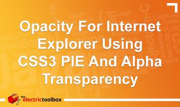 Opacity for Internet Explorer using CSS3 PIE and Alpha Transparency | The  Electric Toolbox Blog