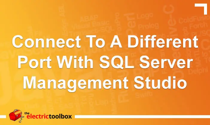 Connect to a different port with SQL Server Management Studio | The  Electric Toolbox Blog